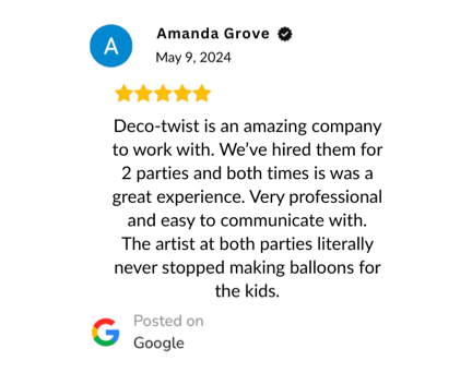 Verified Google Reivew: "Deco-twist is an amazing company to work with. We’ve hired them for 2 parties and both times is was a great experience. Very professional and easy to communicate with. The artist at both parties literally never stopped making balloons for the kids."
